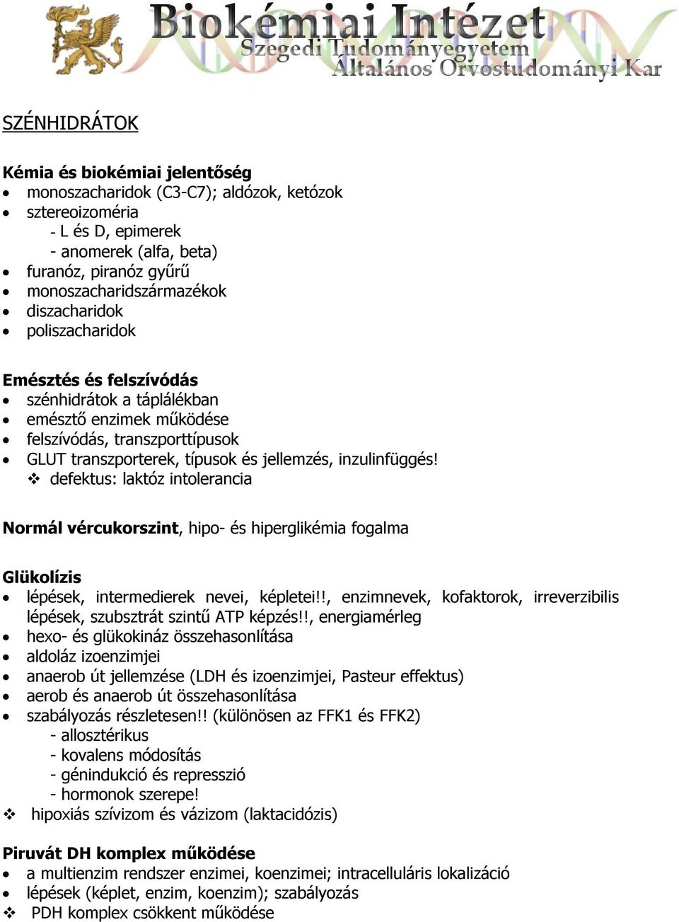 defektus: laktóz intolerancia Normál vércukorszint, hipo- és hiperglikémia fogalma Glükolízis lépések, intermedierek nevei, képletei!