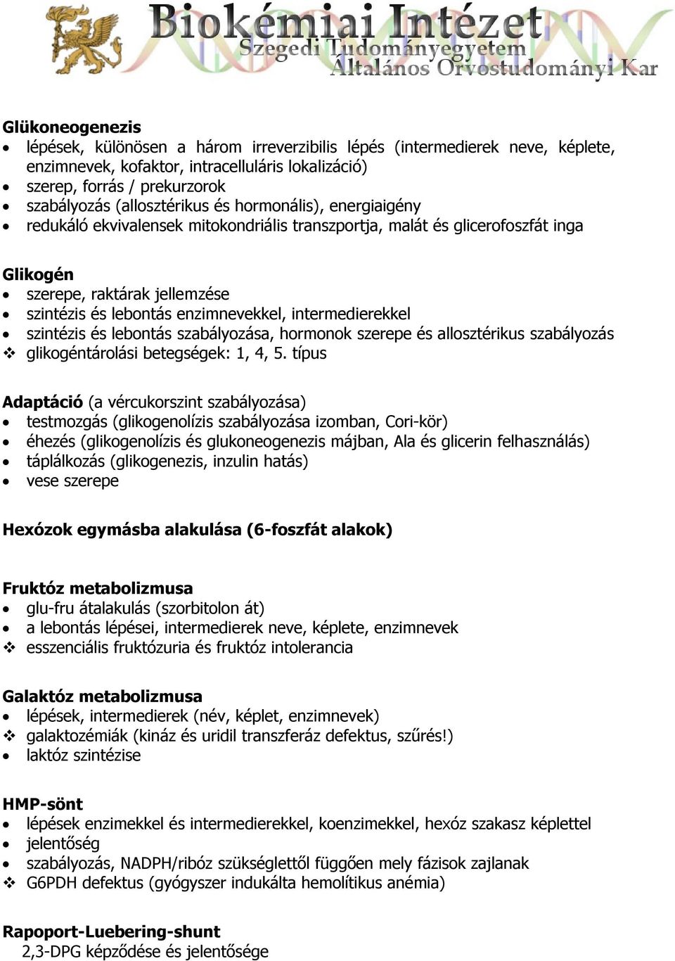 intermedierekkel szintézis és lebontás szabályozása, hormonok szerepe és allosztérikus szabályozás glikogéntárolási betegségek: 1, 4, 5.