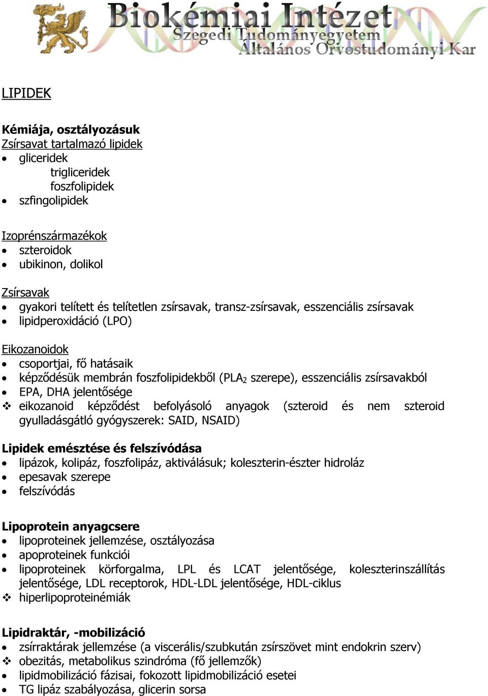 zsírsavakból EPA, DHA jelentősége eikozanoid képződést befolyásoló anyagok (szteroid és nem szteroid gyulladásgátló gyógyszerek: SAID, NSAID) Lipidek emésztése és felszívódása lipázok, kolipáz,