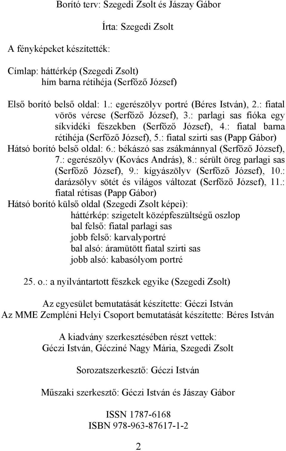 : fiatal szirti sas (Papp Gábor) Hátsó borító belső oldal: 6.: békászó sas zsákmánnyal (Serfőző József), 7.: egerészölyv (Kovács András), 8.: sérült öreg parlagi sas (Serfőző József), 9.