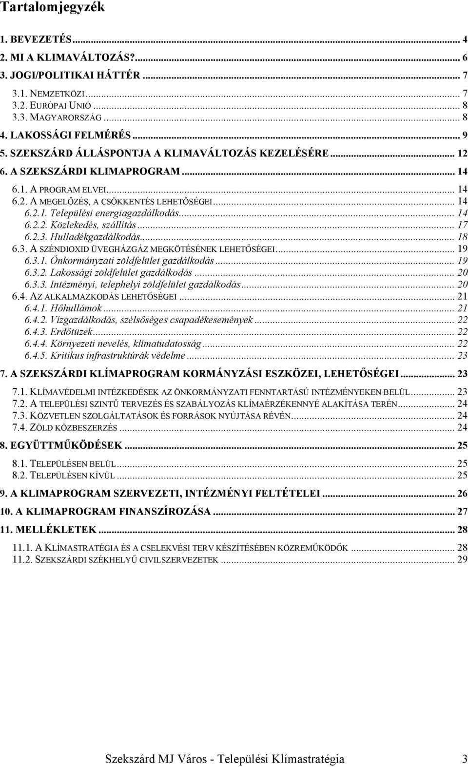 .. 14 6.2.2. Közlekedés, szállítás... 17 6.2.3. Hulladékgazdálkodás... 18 6.3. A SZÉNDIOXID ÜVEGHÁZGÁZ MEGKÖTÉSÉNEK LEHETŐSÉGEI... 19 6.3.1. Önkormányzati zöldfelület gazdálkodás... 19 6.3.2. Lakossági zöldfelület gazdálkodás.