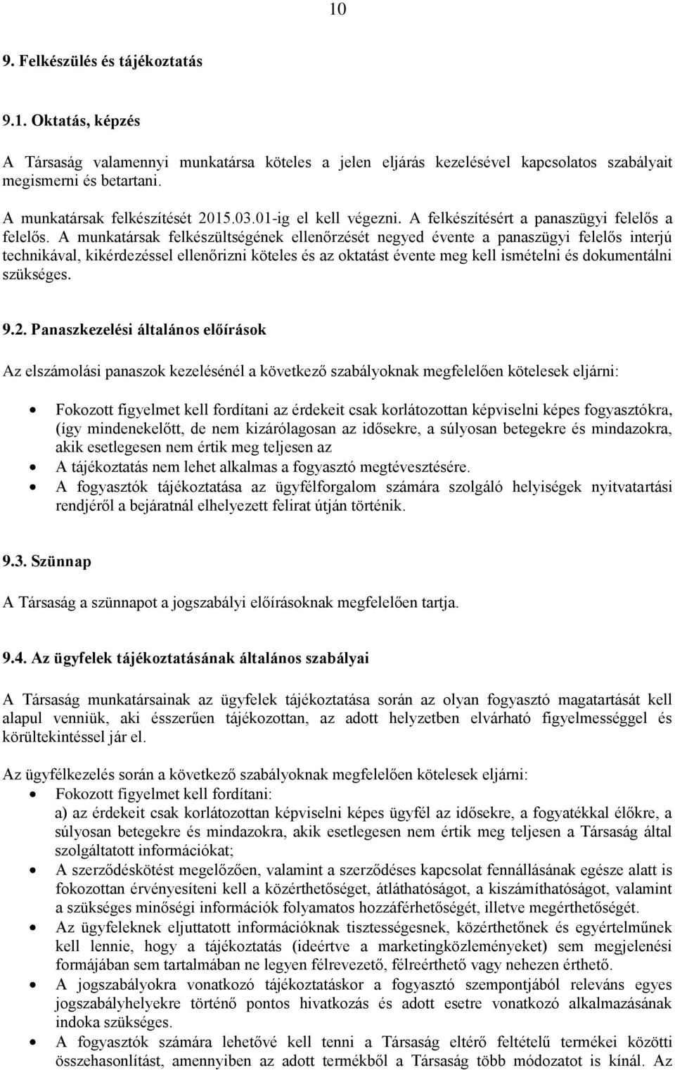 A munkatársak felkészültségének ellenőrzését negyed évente a panaszügyi felelős interjú technikával, kikérdezéssel ellenőrizni köteles és az oktatást évente meg kell ismételni és dokumentálni