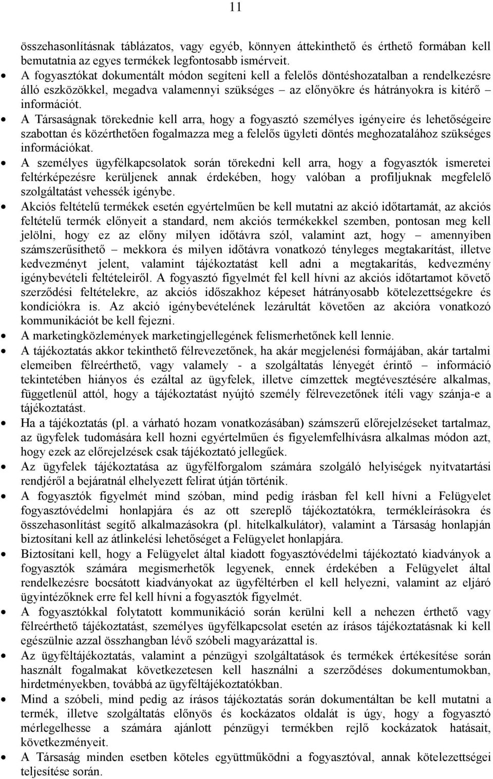 A Társaságnak törekednie kell arra, hogy a fogyasztó személyes igényeire és lehetőségeire szabottan és közérthetően fogalmazza meg a felelős ügyleti döntés meghozatalához szükséges információkat.