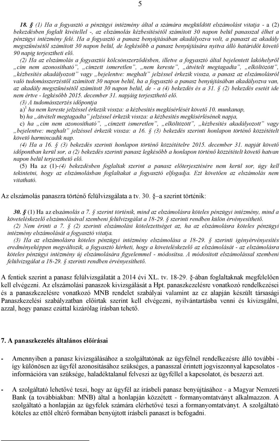 Ha a fogyasztó a panasz benyújtásában akadályozva volt, a panaszt az akadály megszűnésétől számított 30 napon belül, de legkésőbb a panasz benyújtására nyitva álló határidőt követő 90 napig