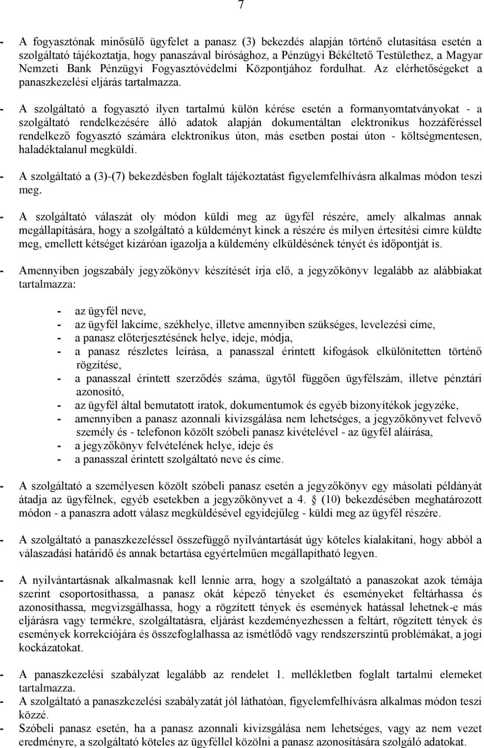 - A szolgáltató a fogyasztó ilyen tartalmú külön kérése esetén a formanyomtatványokat - a szolgáltató rendelkezésére álló adatok alapján dokumentáltan elektronikus hozzáféréssel rendelkező fogyasztó