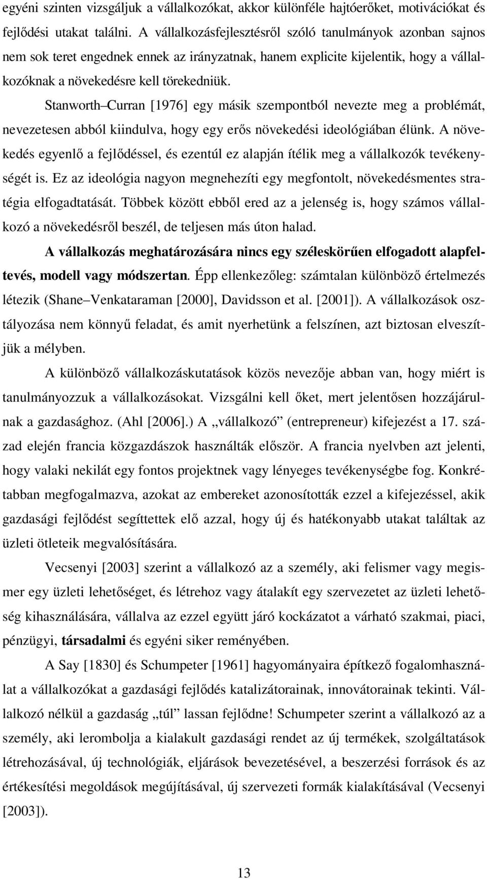 Stanworth Curran [1976] egy másik szempontból nevezte meg a problémát, nevezetesen abból kiindulva, hogy egy erős növekedési ideológiában élünk.