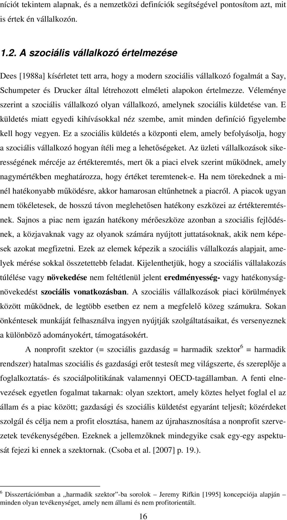 Véleménye szerint a szociális vállalkozó olyan vállalkozó, amelynek szociális küldetése van. E küldetés miatt egyedi kihívásokkal néz szembe, amit minden definíció figyelembe kell hogy vegyen.