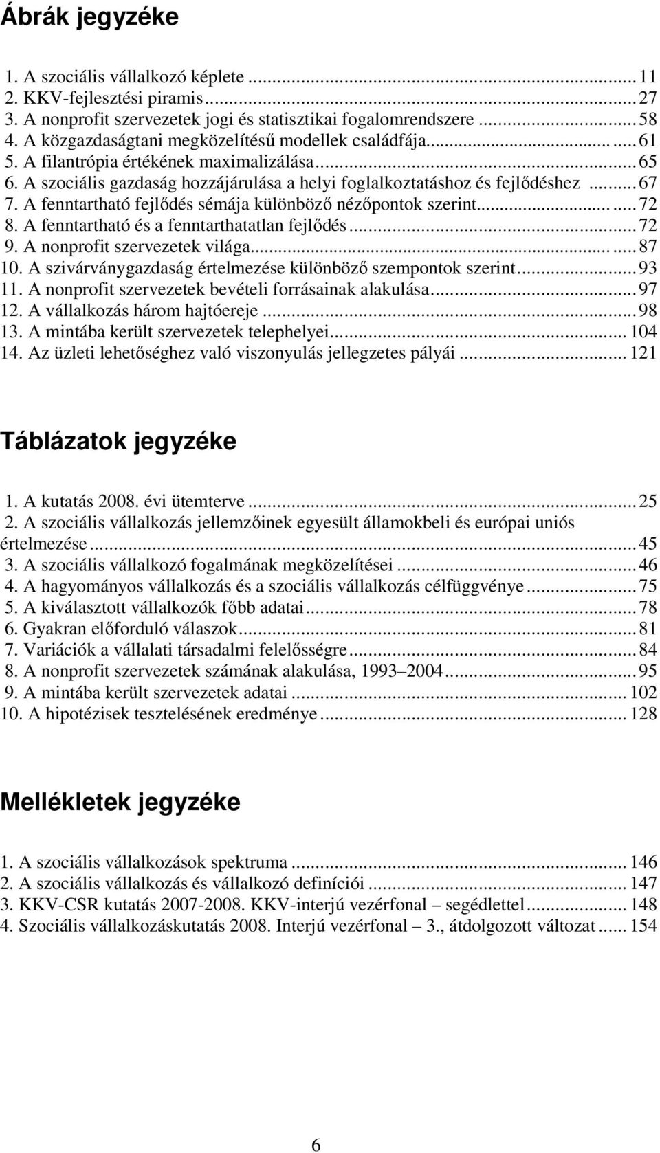 A fenntartható fejlődés sémája különböző nézőpontok szerint......72 8. A fenntartható és a fenntarthatatlan fejlődés...72 9. A nonprofit szervezetek világa......87 10.