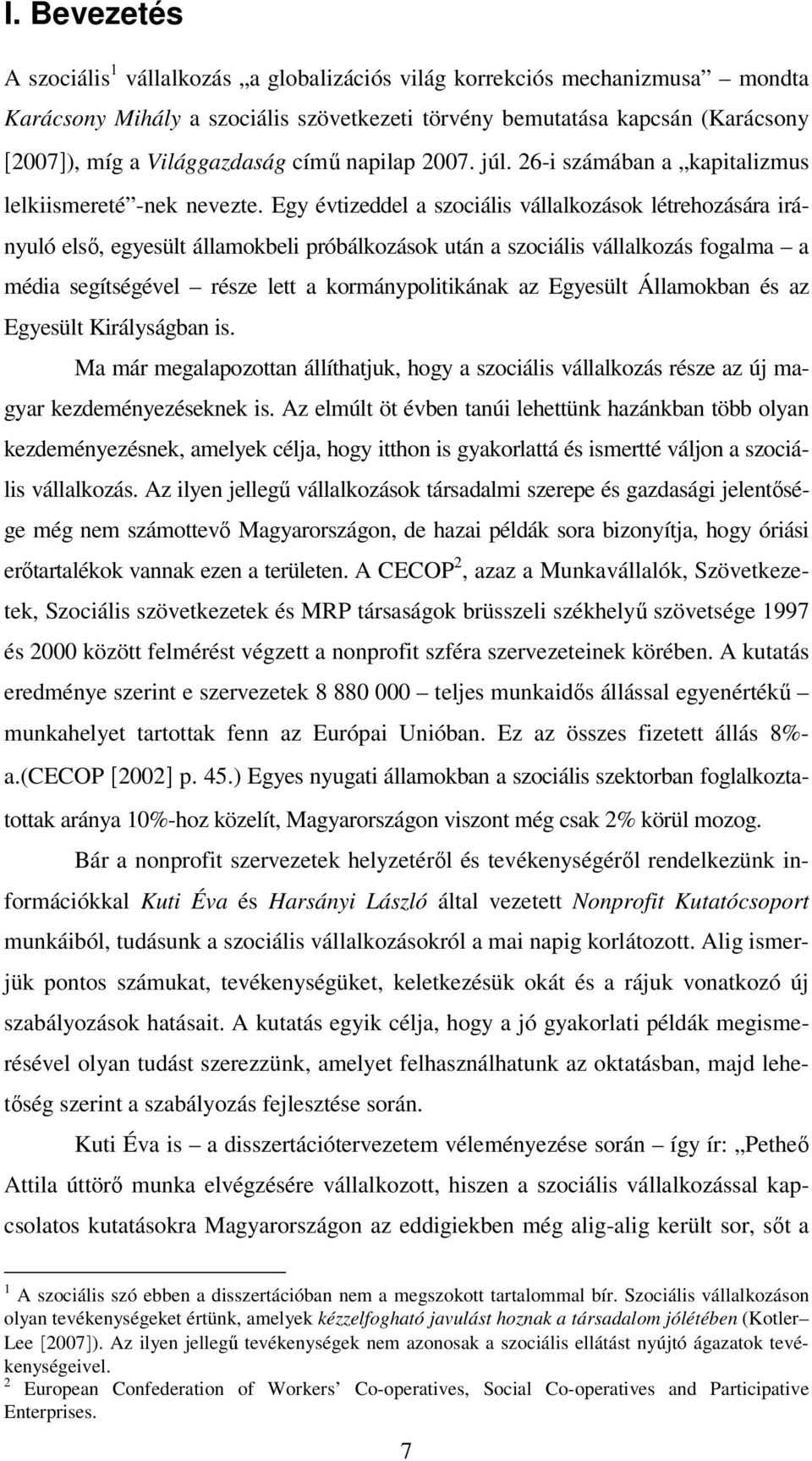 Egy évtizeddel a szociális vállalkozások létrehozására irányuló első, egyesült államokbeli próbálkozások után a szociális vállalkozás fogalma a média segítségével része lett a kormánypolitikának az