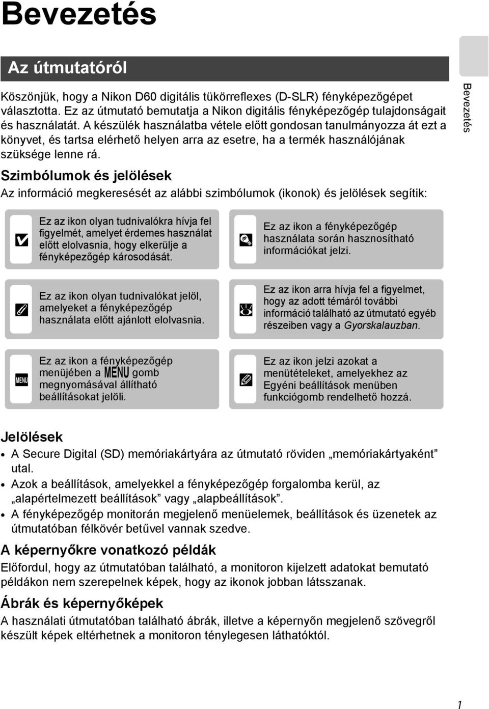 A készülék használatba vétele előtt gondosan tanulmányozza át ezt a könyvet, és tartsa elérhető helyen arra az esetre, ha a termék használójának szüksége lenne rá.