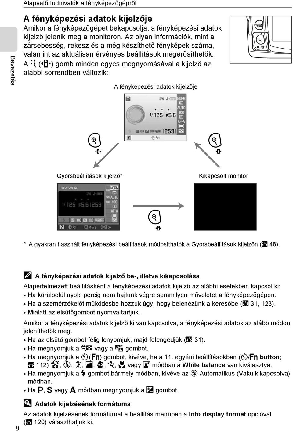 A K (L) gomb minden egyes megnyomásával a kijelző az alábbi sorrendben változik: A fényképezési adatok kijelzője Set Gyorsbeállítások kijelző* Kikapcsolt monitor Image quality Off Move OK * A gyakran
