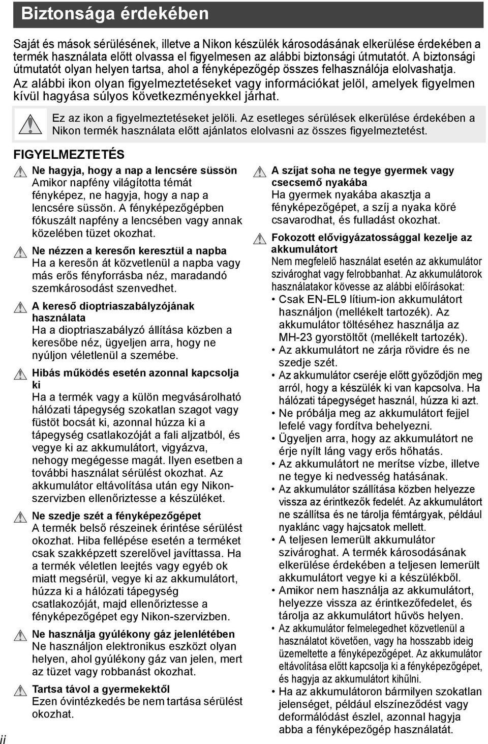 Az alábbi ikon olyan figyelmeztetéseket vagy információkat jelöl, amelyek figyelmen kívül hagyása súlyos következményekkel járhat. Ez az ikon a figyelmeztetéseket jelöli.