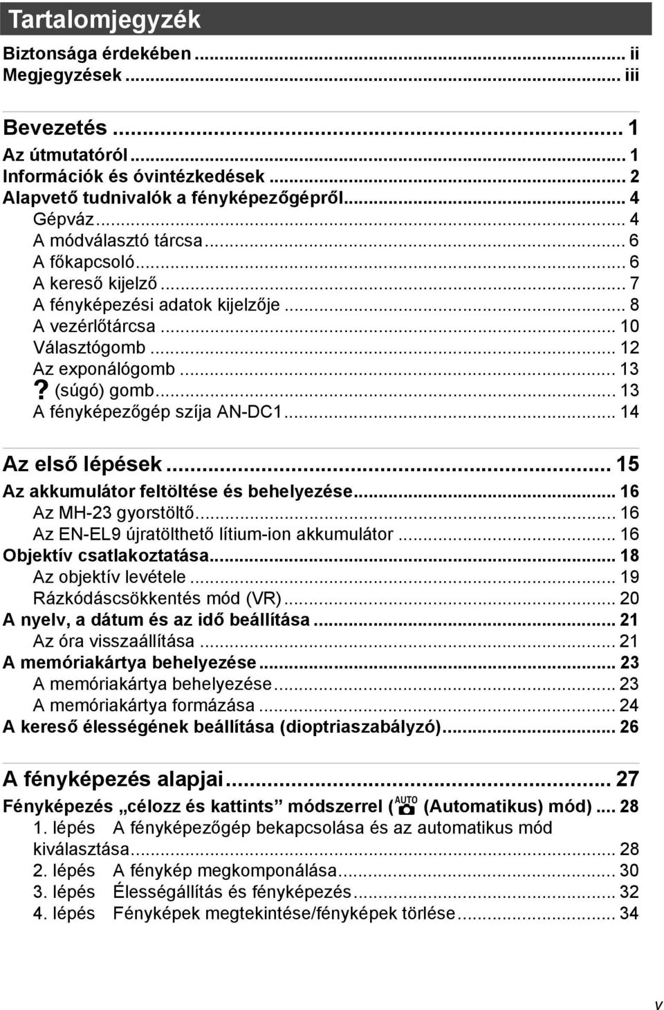 .. 13 A fényképezőgép szíja AN-DC1... 14 Az első lépések... 15 Az akkumulátor feltöltése és behelyezése... 16 Az MH-23 gyorstöltő... 16 Az EN-EL9 újratölthető lítium-ion akkumulátor.