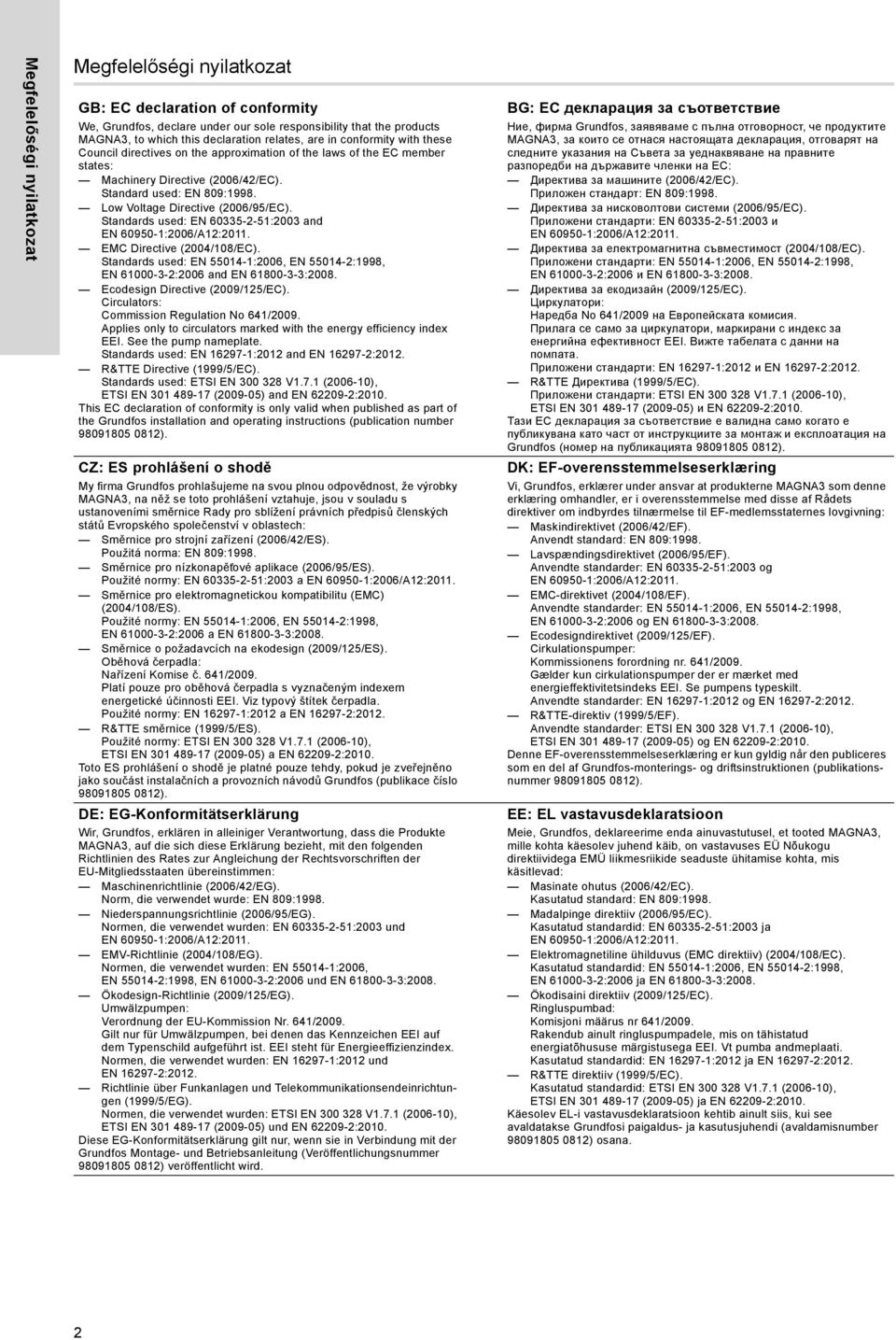 Low Voltage Directive (2006/95/EC). Standards used: EN 60335-2-51:2003 and EMC Directive (2004/108/EC). Standards used: EN 55014-1:2006, EN 55014-2:1998, EN 61000-3-2:2006 and EN 61800-3-3:2008.