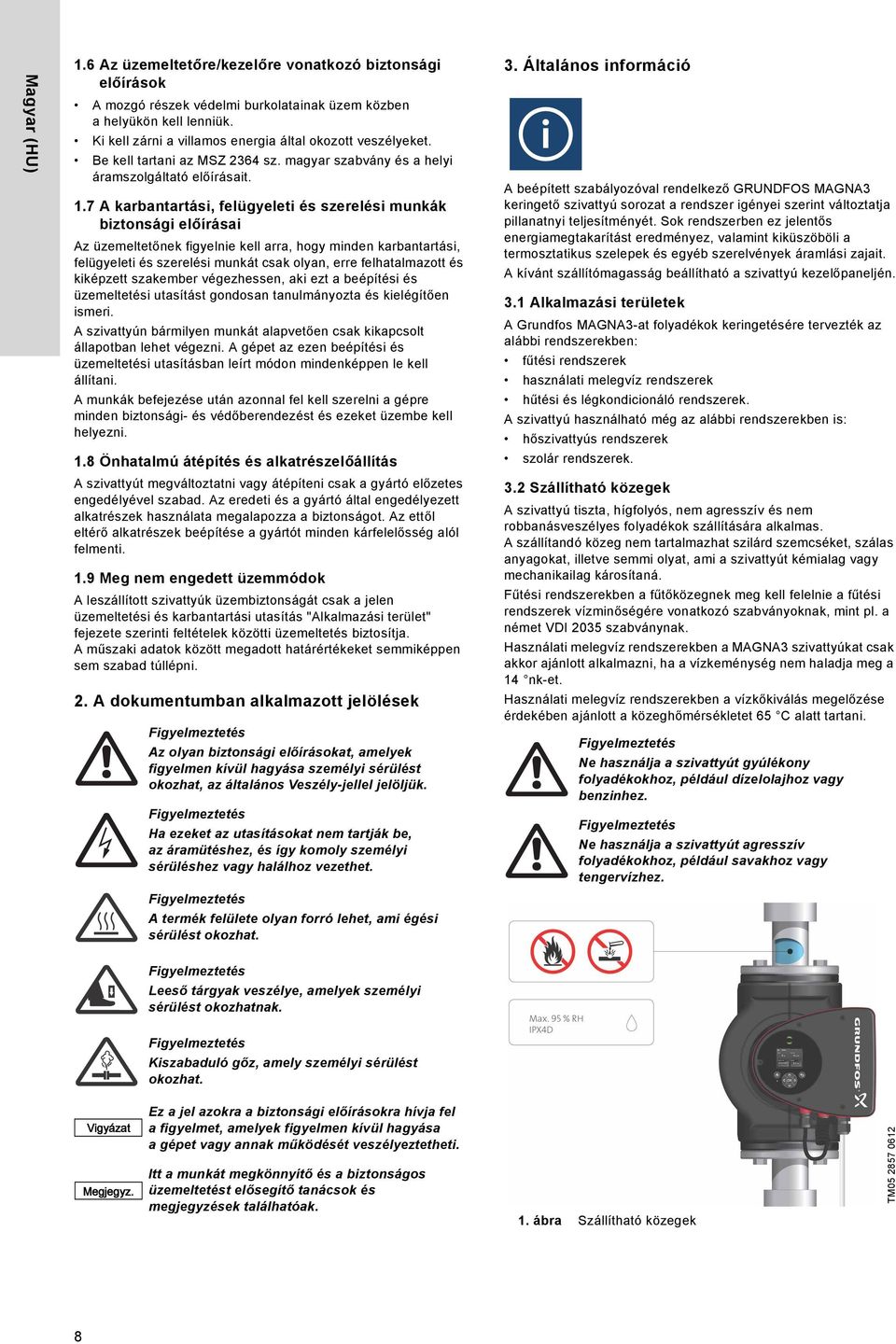 7 A karbantartási, felügyeleti és szerelési munkák biztonsági előírásai Az üzemeltetőnek figyelnie kell arra, hogy minden karbantartási, felügyeleti és szerelési munkát csak olyan, erre