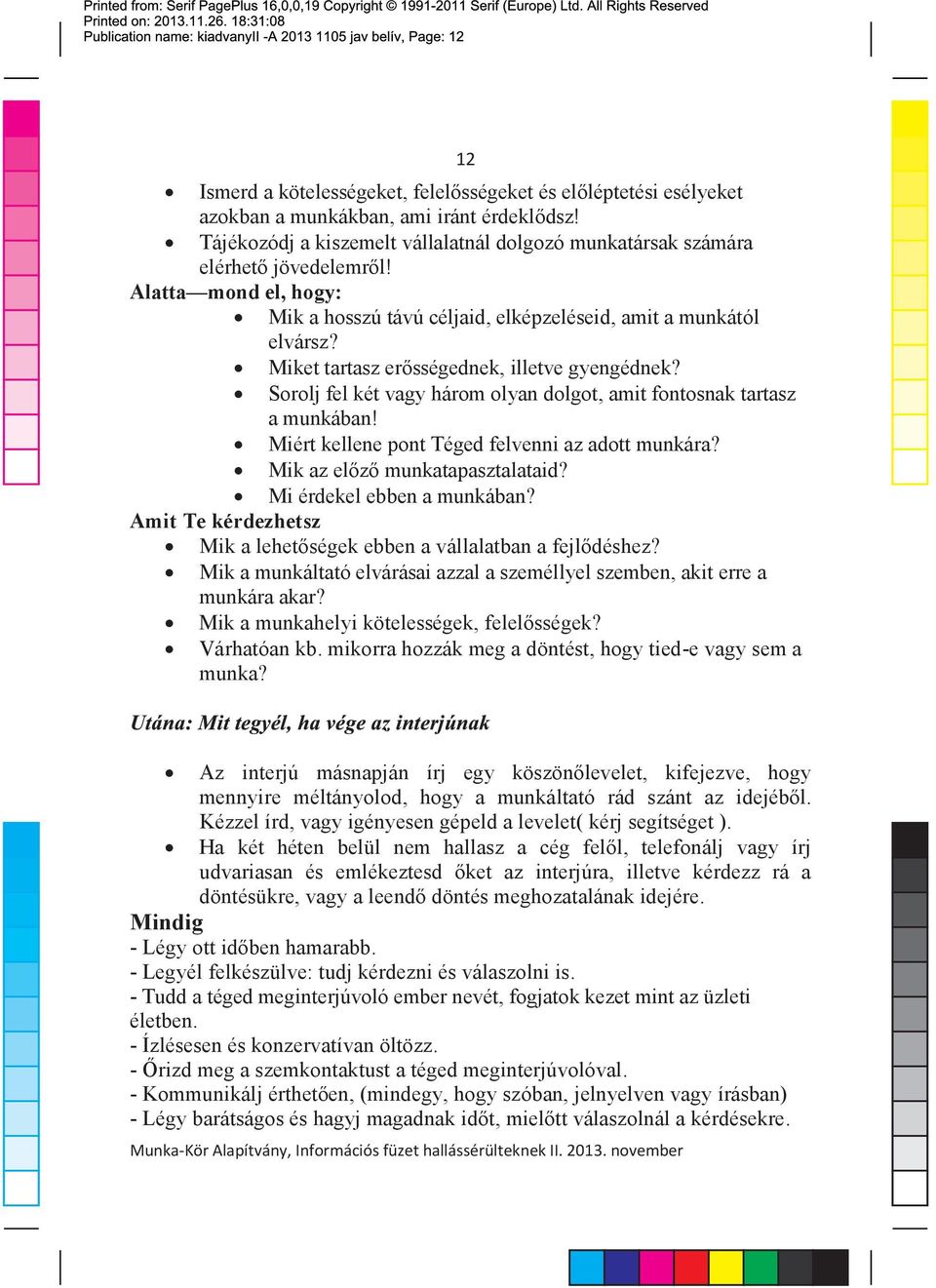 Sorolj fel két vagy három olyan dolgot, amit fontosnak tartasz a munkában! Miért kellene pont Téged felvenni az adott munkára? Mik az elõzõ munkatapasztalataid? Mi érdekel ebben a munkában?