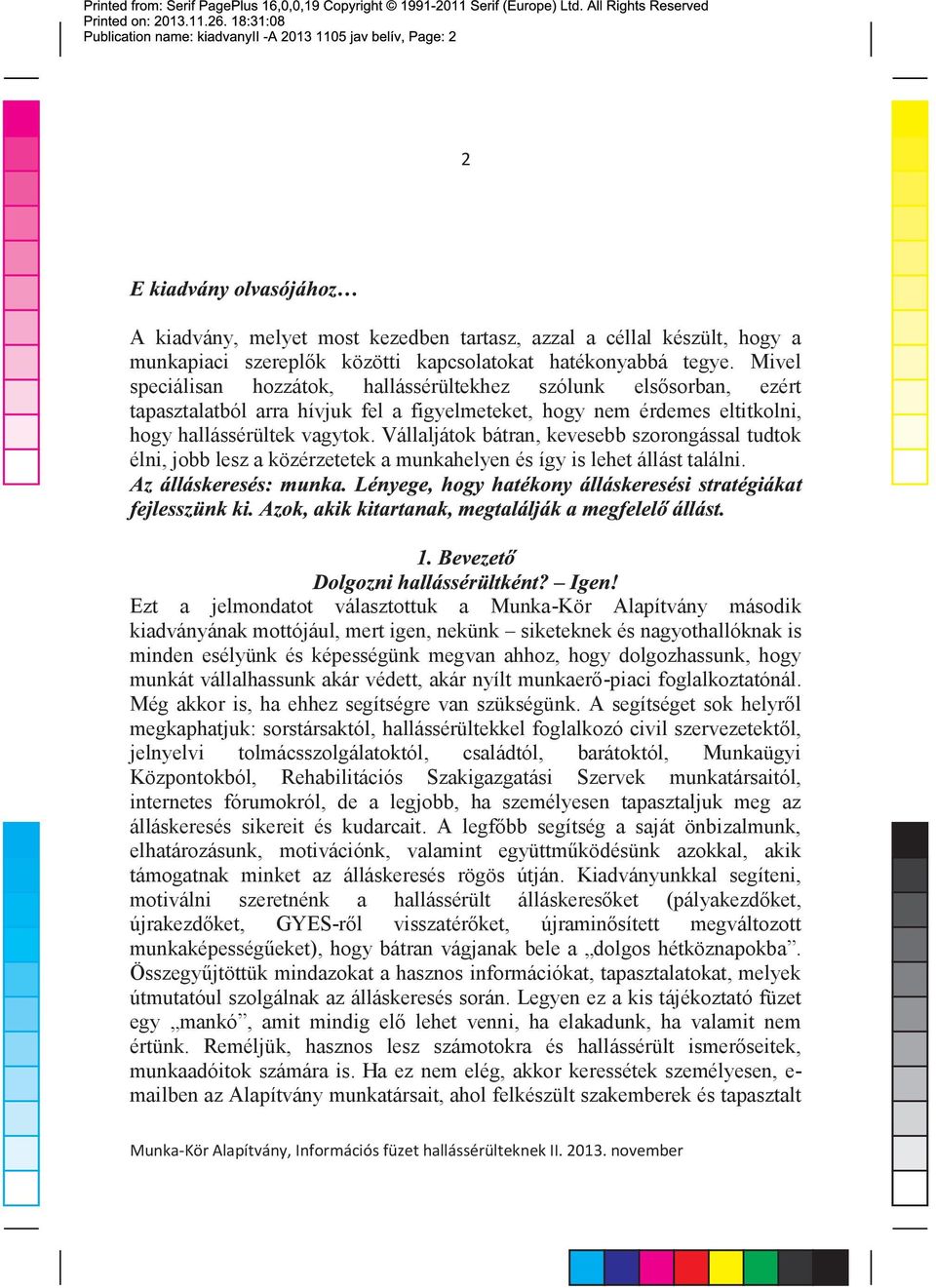 Vállaljátok bátran, kevesebb szorongással tudtok élni, jobb lesz a közérzetetek a munkahelyen és így is lehet állást találni.