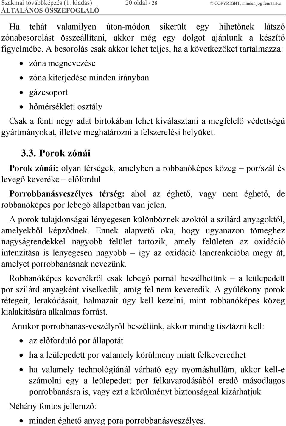 A besorolás csak akkor lehet teljes, ha a következőket tartalmazza: zóna megnevezése zóna kiterjedése minden irányban gázcsoport hőmérsékleti osztály Csak a fenti négy adat birtokában lehet