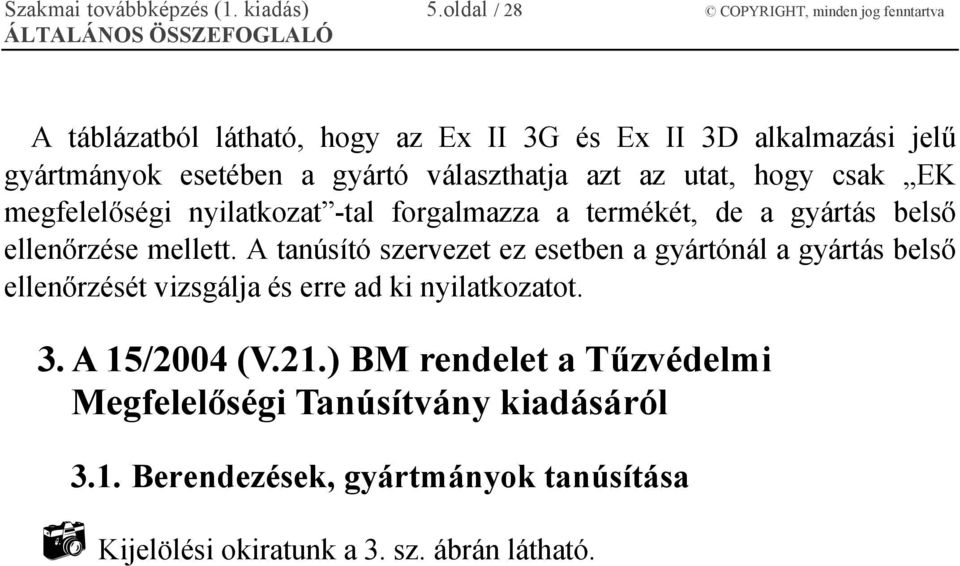 választhatja azt az utat, hogy csak EK megfelelőségi nyilatkozat -tal forgalmazza a termékét, de a gyártás belső ellenőrzése mellett.