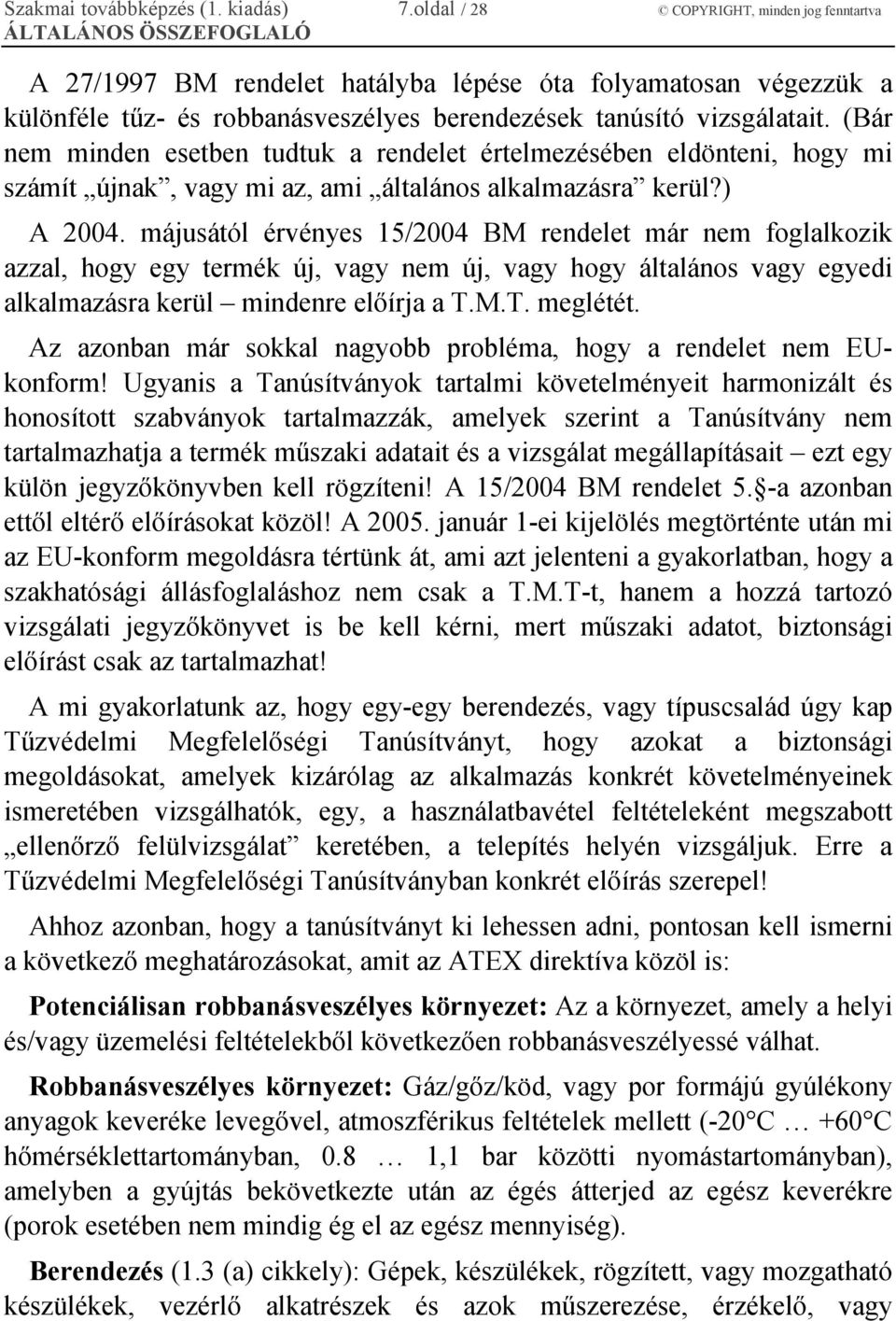 (Bár nem minden esetben tudtuk a rendelet értelmezésében eldönteni, hogy mi számít újnak, vagy mi az, ami általános alkalmazásra kerül?) A 2004.