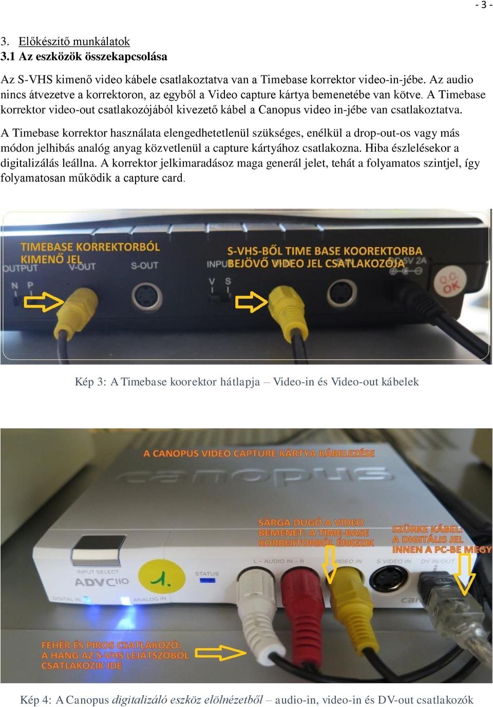 A Timebase korrektor használata elengedhetetlenül szükséges, enélkül a drop-out-os vagy más módon jelhibás analóg anyag közvetlenül a capture kártyához csatlakozna.
