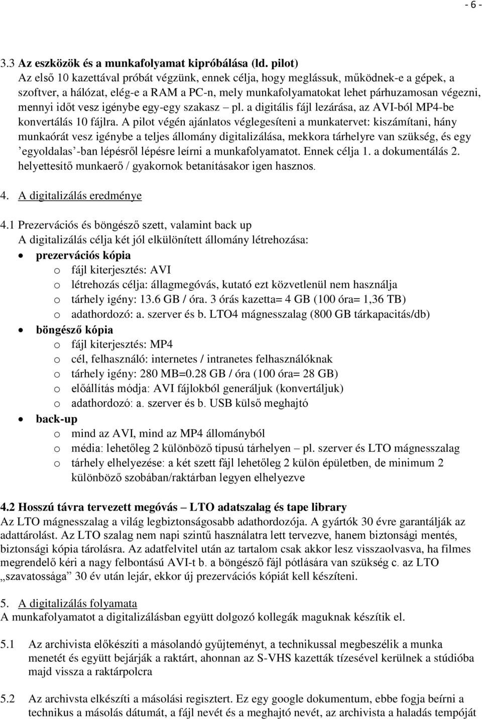 időt vesz igénybe egy-egy szakasz pl. a digitális fájl lezárása, az AVI-ból MP4-be konvertálás 10 fájlra.