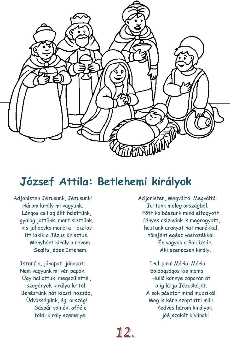 Istenfia, jónapot, jónapot; Nem vagyunk mi vén papok. Úgy hallottuk, megszülettél, szegények királya lettél. Benéztünk hát kicsit hozzád, Üdvösségünk, égi ország!