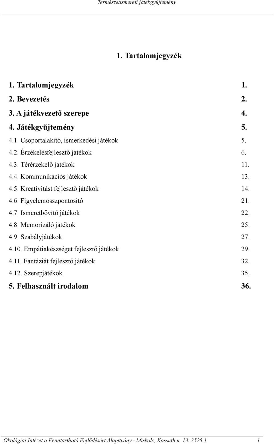 4.6. Figyelemösszpontosító 21. 4.7. Ismeretbővítő játékok 22. 4.8. Memorizáló játékok 25. 4.9. Szabályjátékok 27. 4.10.