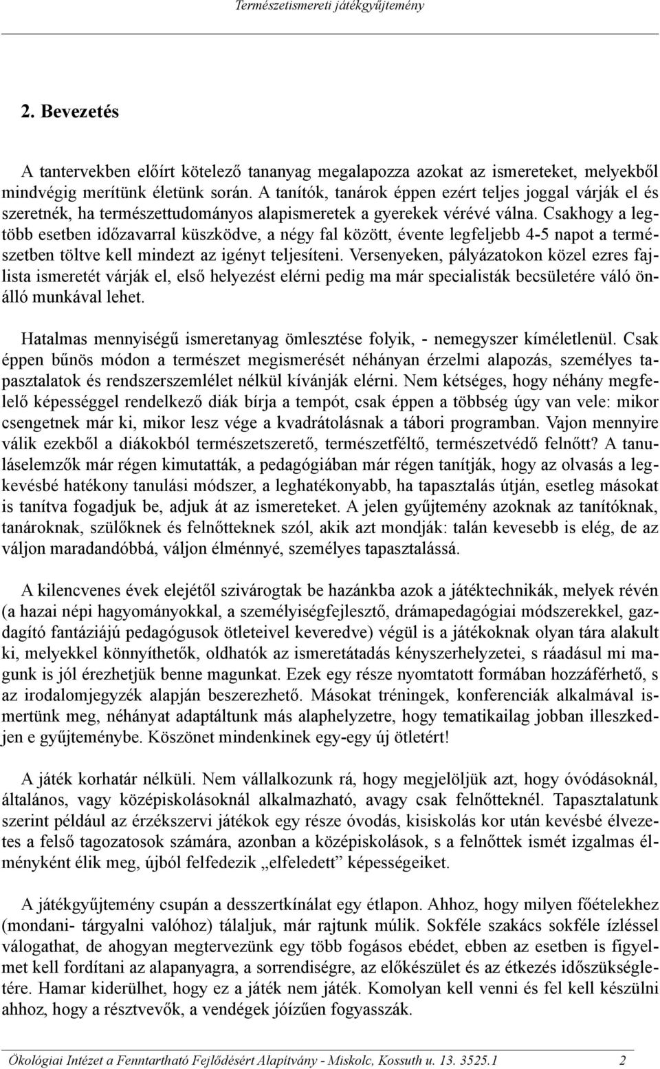 Csakhogy a legtöbb esetben időzavarral küszködve, a négy fal között, évente legfeljebb 4-5 napot a természetben töltve kell mindezt az igényt teljesíteni.