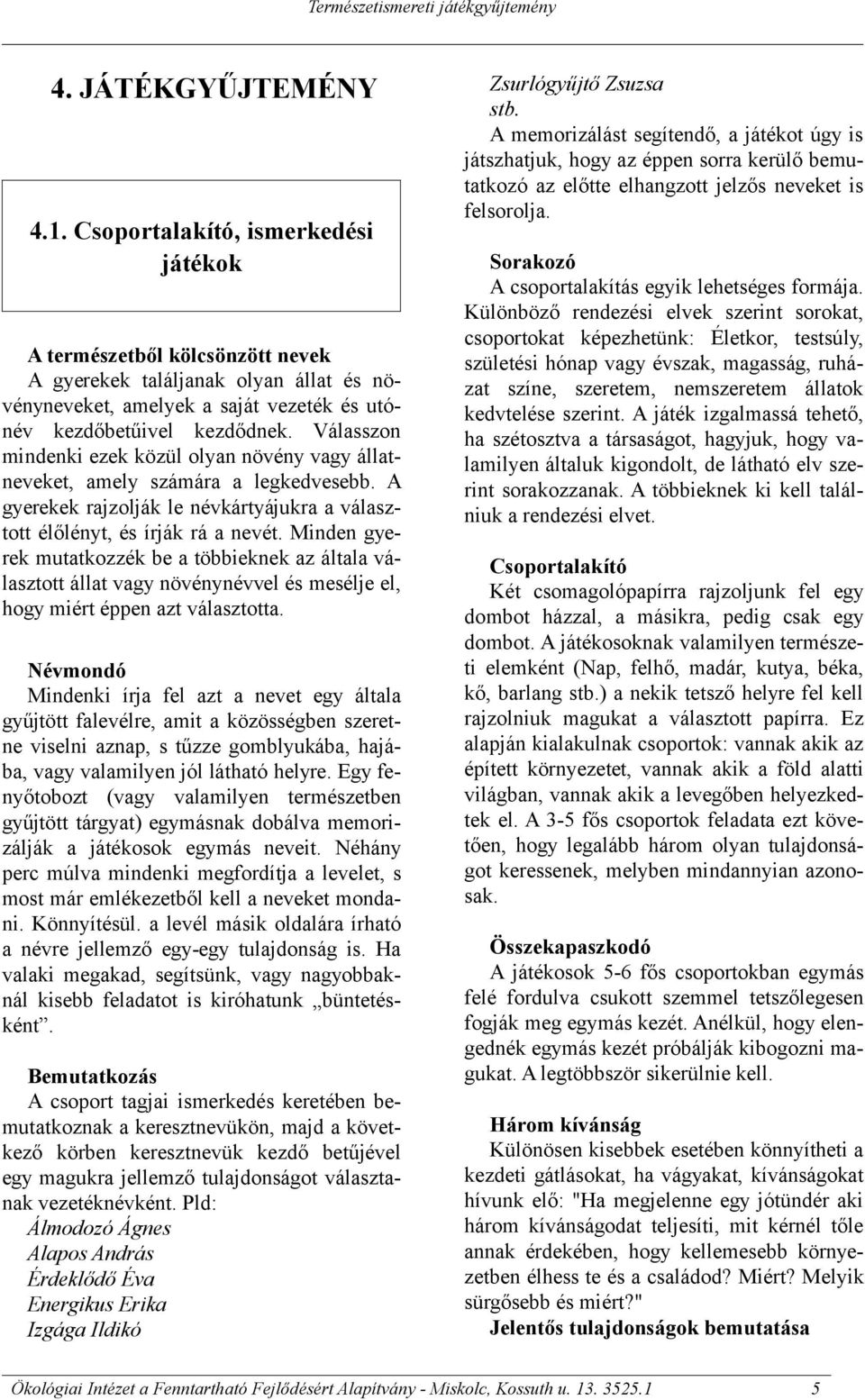 Válasszon mindenki ezek közül olyan növény vagy állatneveket, amely számára a legkedvesebb. A gyerekek rajzolják le névkártyájukra a választott élőlényt, és írják rá a nevét.