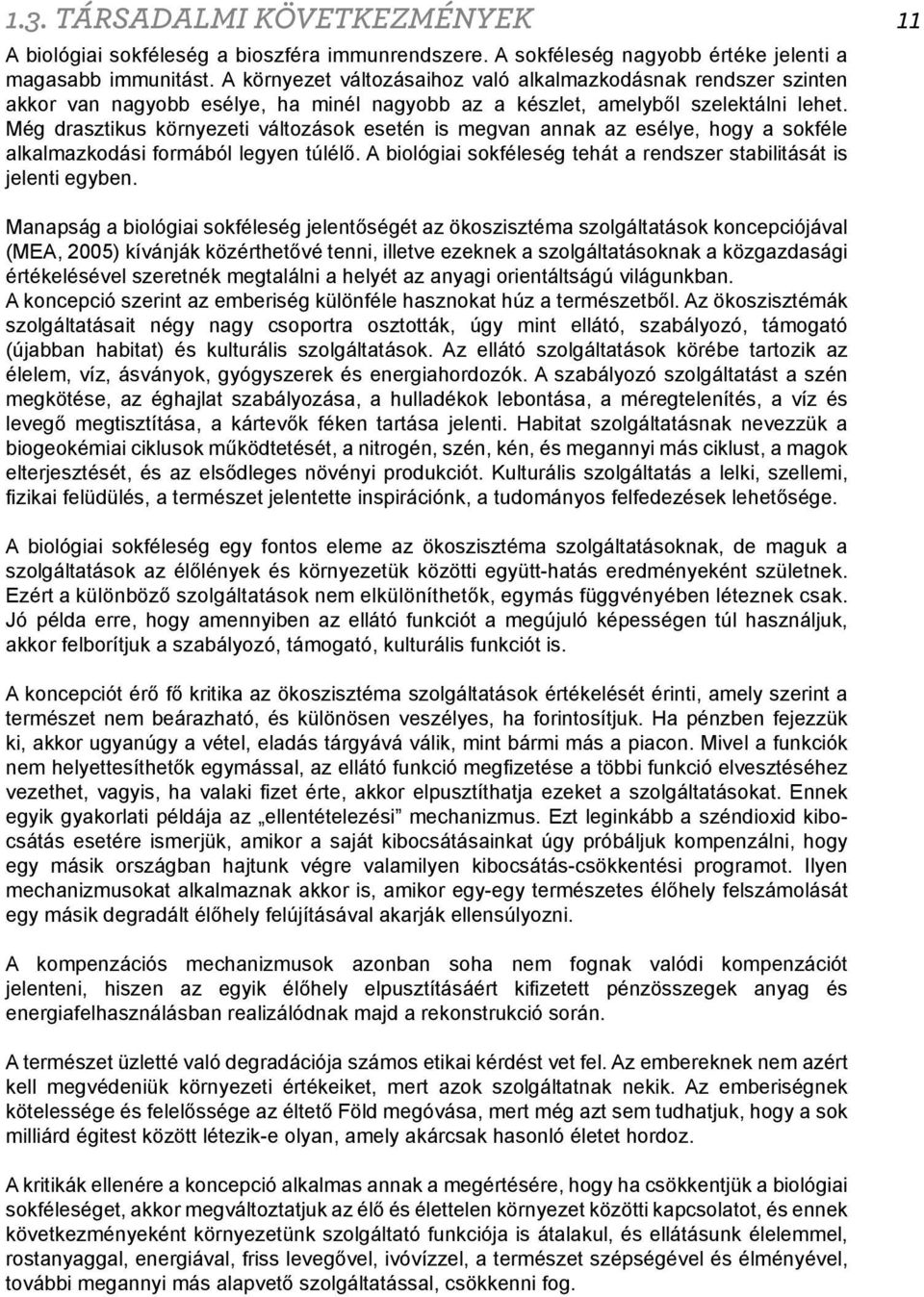 Még drasztikus környezeti változások esetén is megvan annak az esélye, hogy a sokféle alkalmazkodási formából legyen túlélő. A biológiai sokféleség tehát a rendszer stabilitását is jelenti egyben.