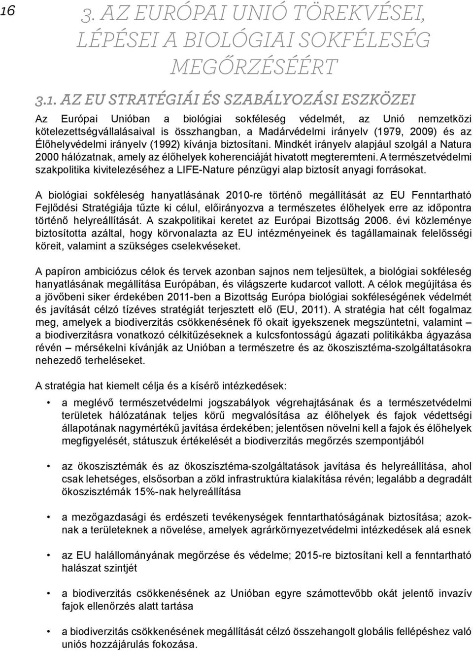 Mindkét irányelv alapjául szolgál a Natura 2000 hálózatnak, amely az élőhelyek koherenciáját hivatott megteremteni.