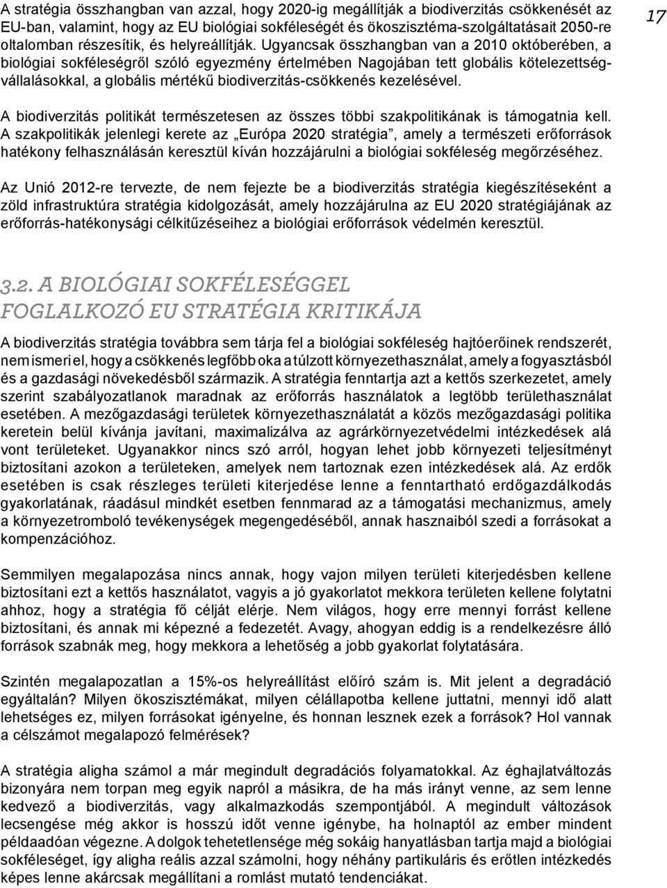 Ugyancsak összhangban van a 2010 októberében, a biológiai sokféleségről szóló egyezmény értelmében Nagojában tett globális kötelezettségvállalásokkal, a globális mértékű biodiverzitás-csökkenés