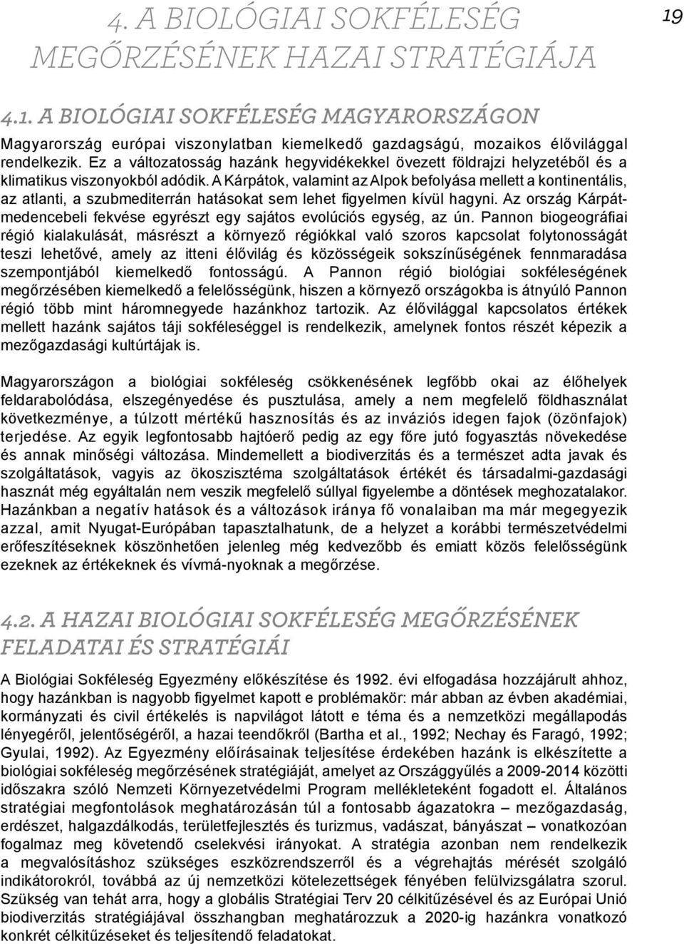 A Kárpátok, valamint az Alpok befolyása mellett a kontinentális, az atlanti, a szubmediterrán hatásokat sem lehet fi gyelmen kívül hagyni.