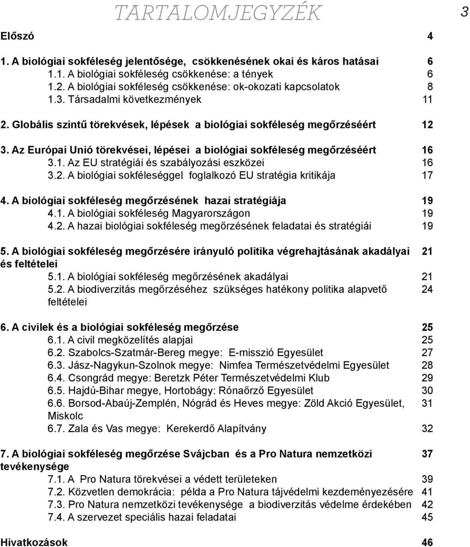 Az Európai Unió törekvései, lépései a biológiai sokféleség megőrzéséért 3.1. Az EU stratégiái és szabályozási eszközei 3.2. A biológiai sokféleséggel foglalkozó EU stratégia kritikája 4.