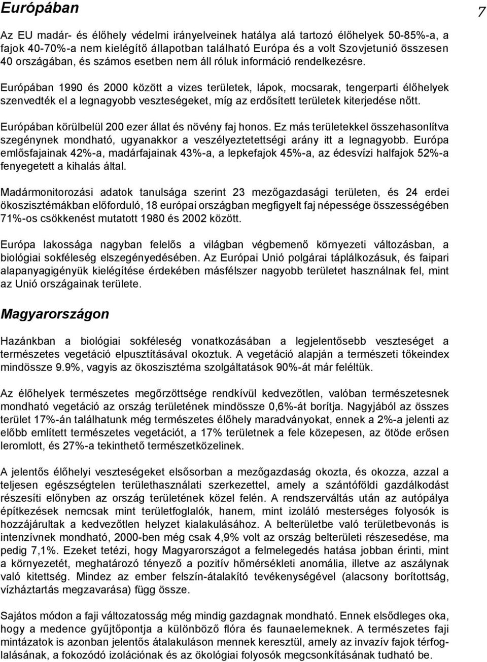 Európában 1990 és 2000 között a vizes területek, lápok, mocsarak, tengerparti élőhelyek szenvedték el a legnagyobb veszteségeket, míg az erdősített területek kiterjedése nőtt.