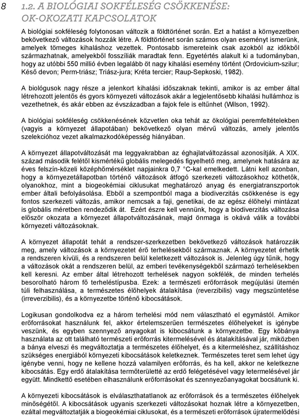 Egyetértés alakult ki a tudományban, hogy az utóbbi 550 millió évben legalább öt nagy kihalási esemény történt (Ordovicium-szilur; Késő devon; Perm-triász; Triász-jura; Kréta tercier; Raup-Sepkoski,