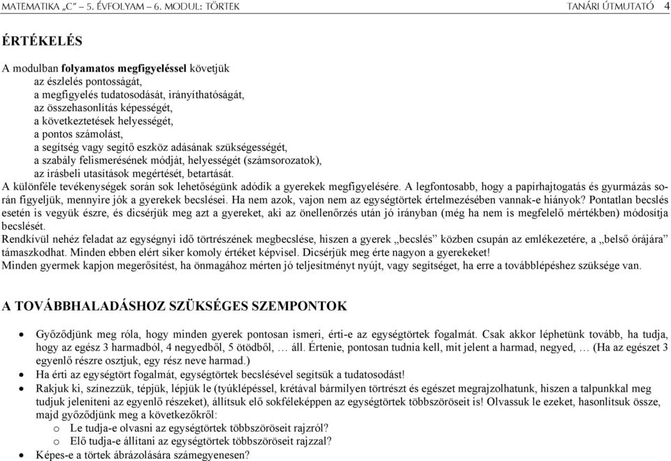 következtetések helyességét, a pontos számolást, a segítség vagy segítő eszköz adásának szükségességét, a szabály felismerésének módját, helyességét (számsorozatok), az írásbeli utasítások