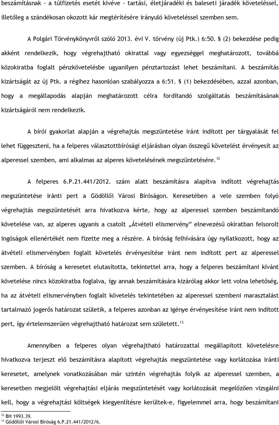 (2) bekezdése pedig akként rendelkezik, hogy végrehajtható okirattal vagy egyezséggel meghatározott, továbbá közokiratba foglalt pénzkövetelésbe ugyanilyen pénztartozást lehet beszámítani.