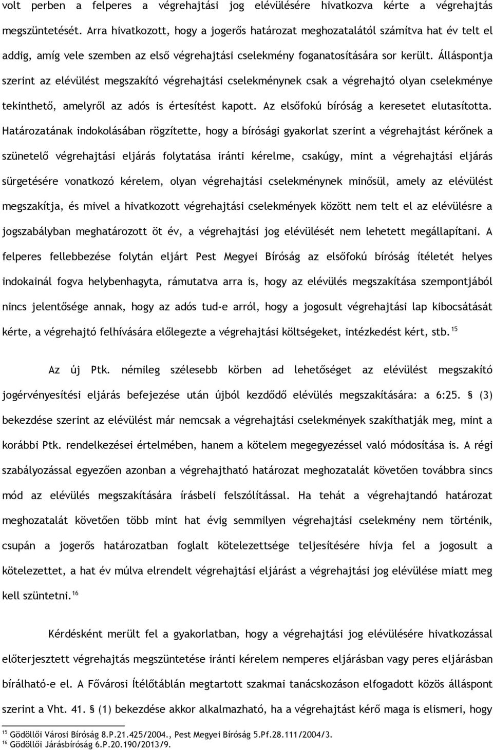 Álláspontja szerint az elévülést megszakító végrehajtási cselekménynek csak a végrehajtó olyan cselekménye tekinthető, amelyről az adós is értesítést kapott.