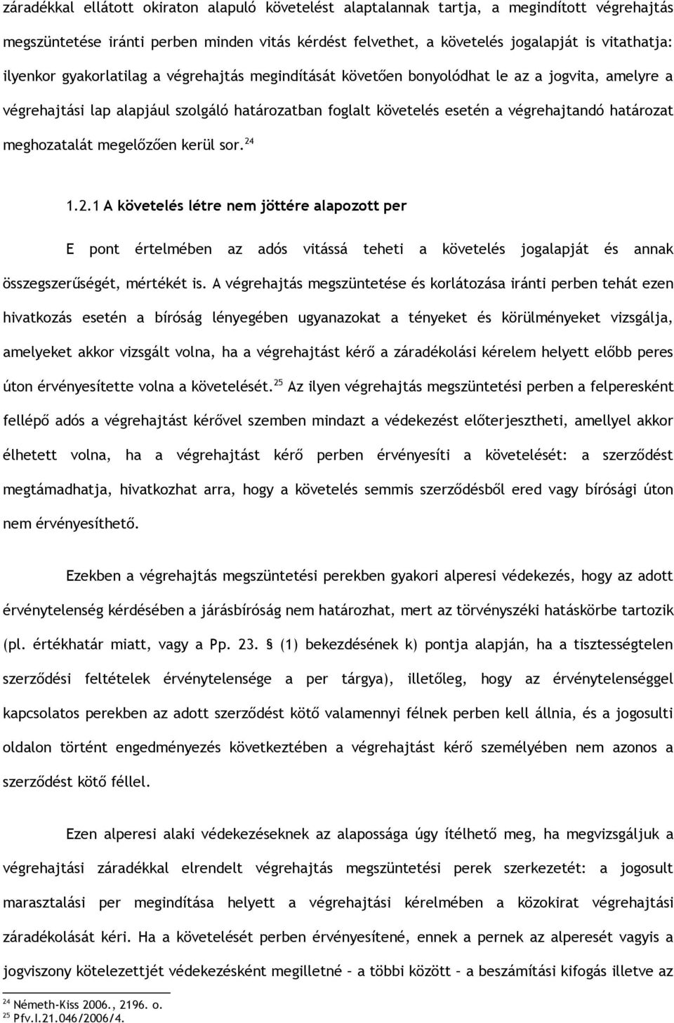 meghozatalát megelőzően kerül sor. 24 1.2.1 A követelés létre nem jöttére alapozott per E pont értelmében az adós vitássá teheti a követelés jogalapját és annak összegszerűségét, mértékét is.