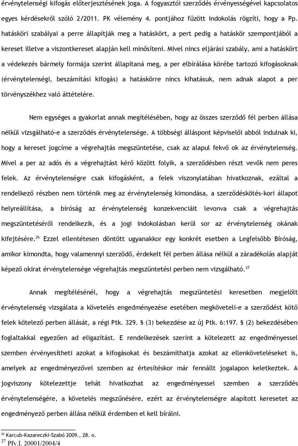 Mivel nincs eljárási szabály, ami a hatáskört a védekezés bármely formája szerint állapítaná meg, a per elbírálása körébe tartozó kifogásoknak (érvénytelenségi, beszámítási kifogás) a hatáskörre