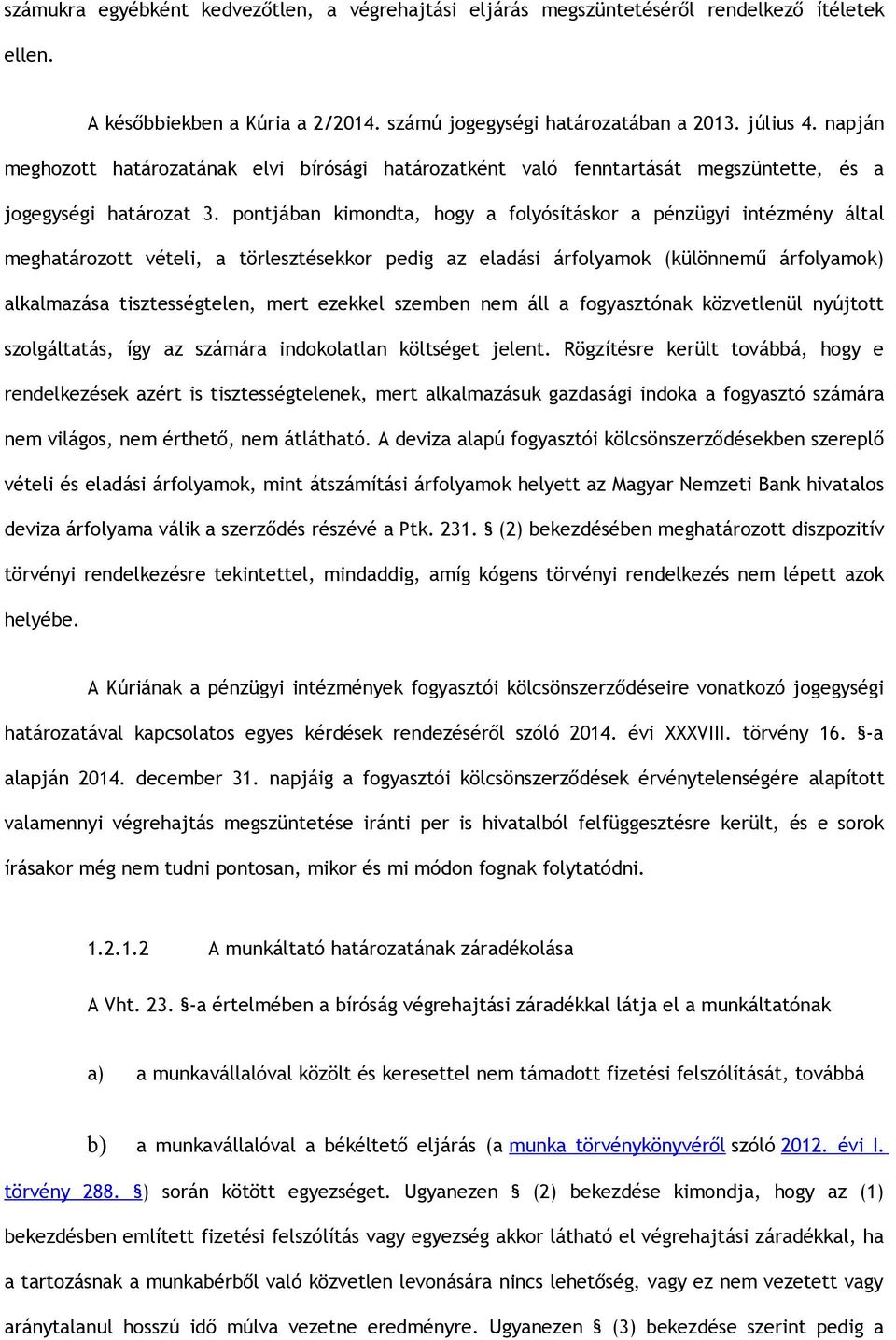 pontjában kimondta, hogy a folyósításkor a pénzügyi intézmény által meghatározott vételi, a törlesztésekkor pedig az eladási árfolyamok (különnemű árfolyamok) alkalmazása tisztességtelen, mert