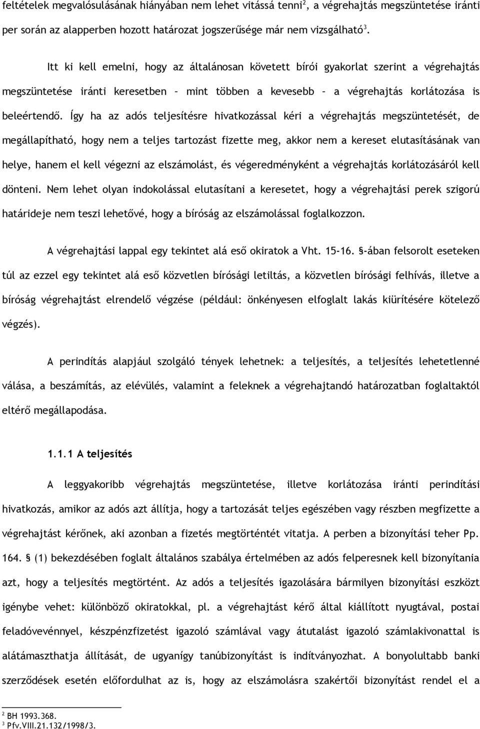 Így ha az adós teljesítésre hivatkozással kéri a végrehajtás megszüntetését, de megállapítható, hogy nem a teljes tartozást fizette meg, akkor nem a kereset elutasításának van helye, hanem el kell