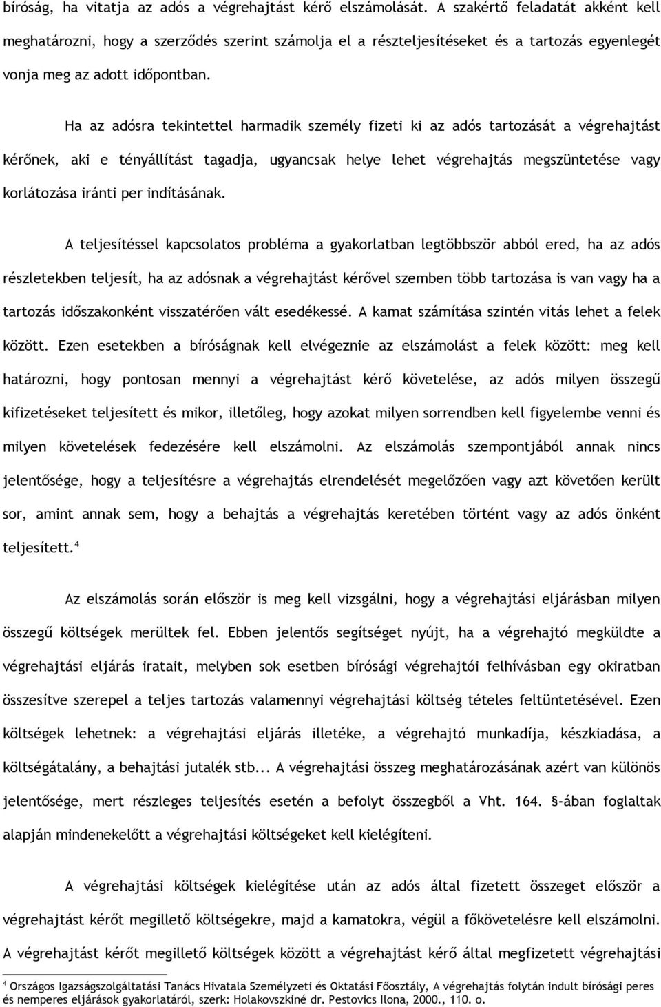 Ha az adósra tekintettel harmadik személy fizeti ki az adós tartozását a végrehajtást kérőnek, aki e tényállítást tagadja, ugyancsak helye lehet végrehajtás megszüntetése vagy korlátozása iránti per