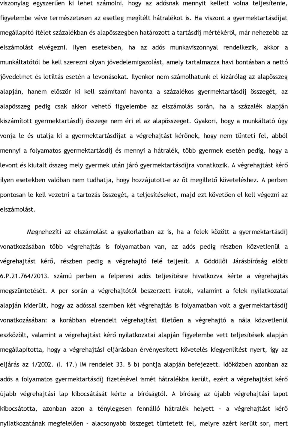 Ilyen esetekben, ha az adós munkaviszonnyal rendelkezik, akkor a munkáltatótól be kell szerezni olyan jövedelemigazolást, amely tartalmazza havi bontásban a nettó jövedelmet és letiltás esetén a