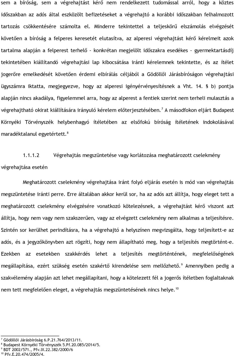 Minderre tekintettel a teljeskörű elszámolás elvégzését követően a bíróság a felperes keresetét elutasítva, az alperesi végrehajtást kérő kérelmeit azok tartalma alapján a felperest terhelő konkrétan