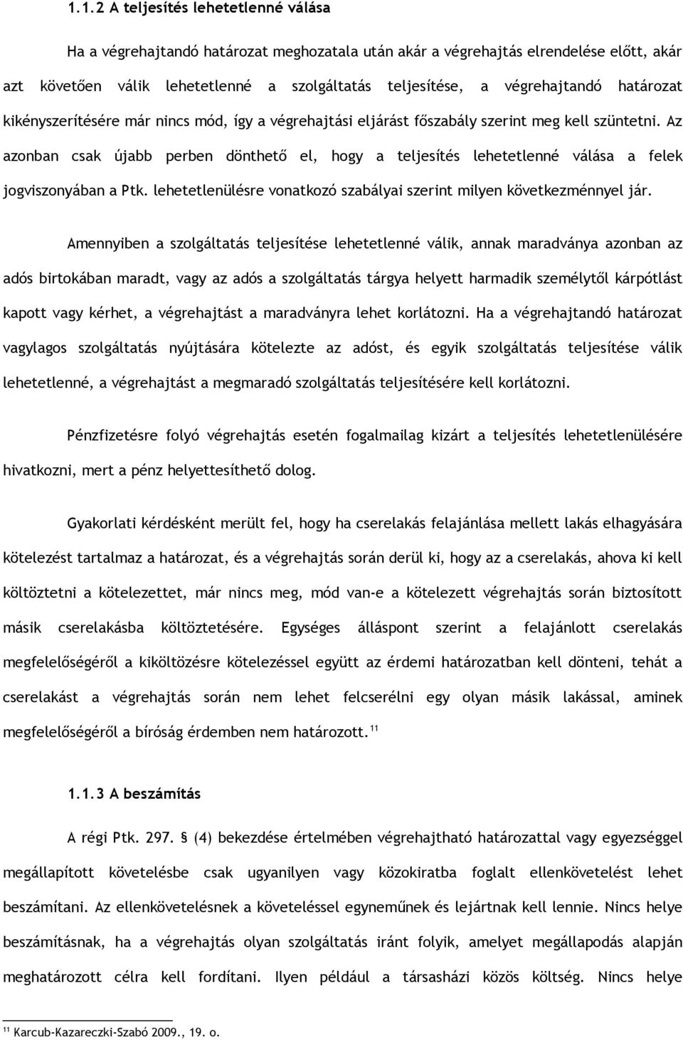 Az azonban csak újabb perben dönthető el, hogy a teljesítés lehetetlenné válása a felek jogviszonyában a Ptk. lehetetlenülésre vonatkozó szabályai szerint milyen következménnyel jár.