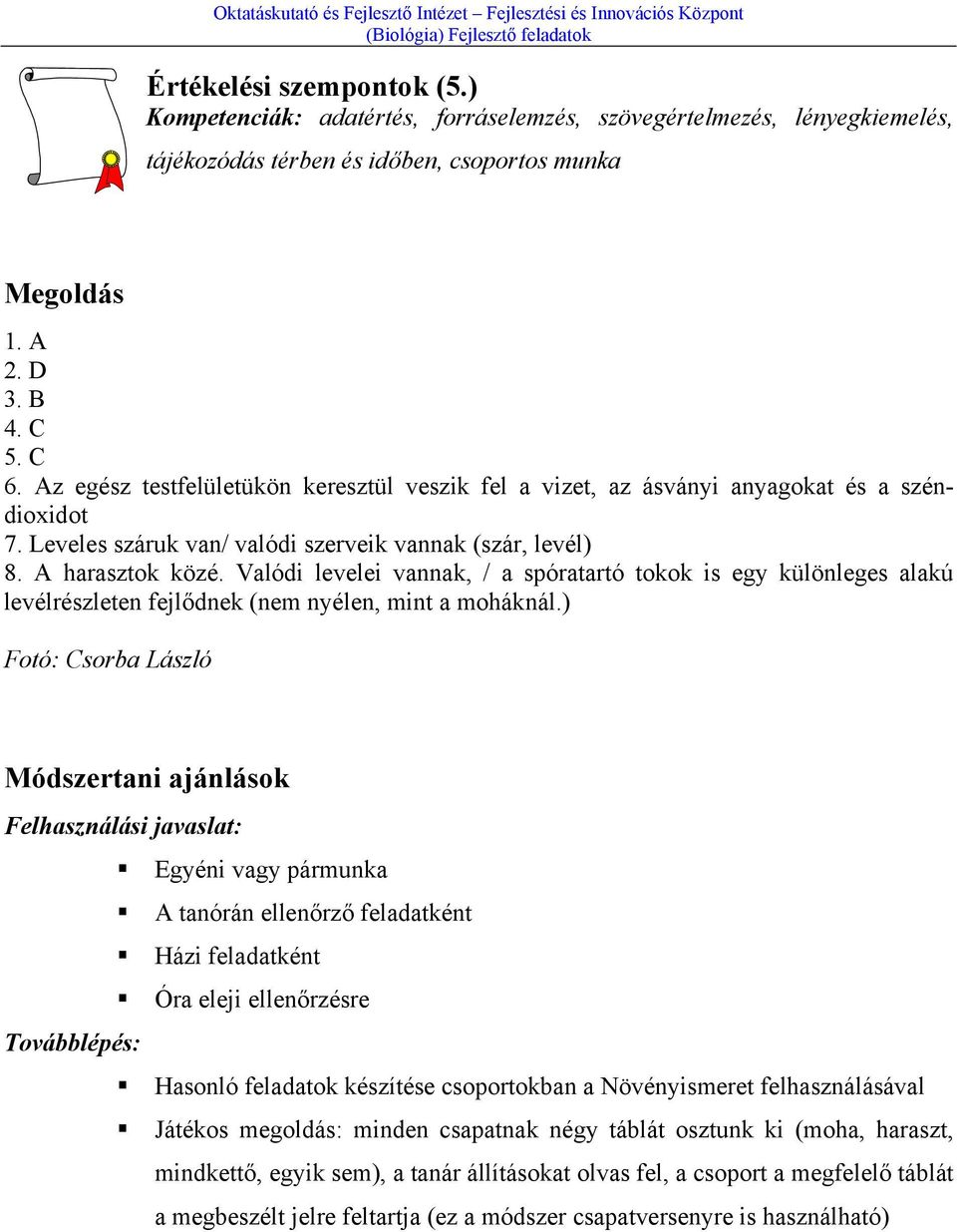 Valódi levelei vannak, / a spóratartó tokok is egy különleges alakú levélrészleten fejlődnek (nem nyélen, mint a moháknál.