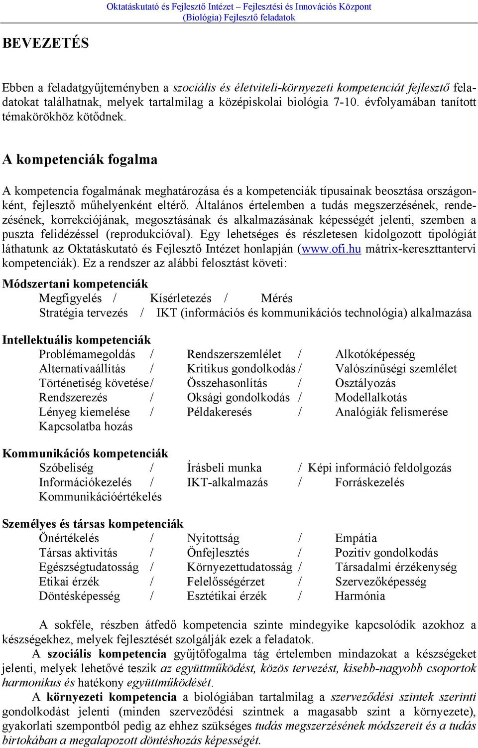 Általános értelemben a tudás megszerzésének, rendezésének, korrekciójának, megosztásának és alkalmazásának képességét jelenti, szemben a puszta felidézéssel (reprodukcióval).